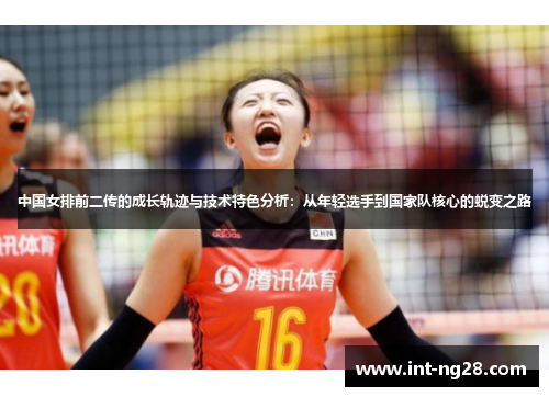 中国女排前二传的成长轨迹与技术特色分析:从年轻选手到国家队核心的蜕变之路